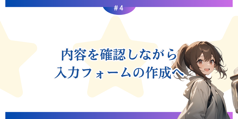 内容を確認しながら入力フォームの作成へ