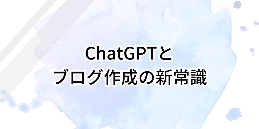 ChatGPTとブログ作成の新常識