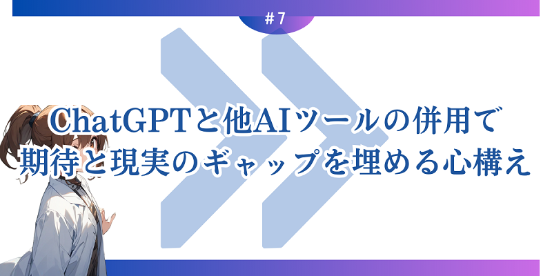 ChatGPTと他AIツールの併用で期待と現実のギャップを埋める心構え