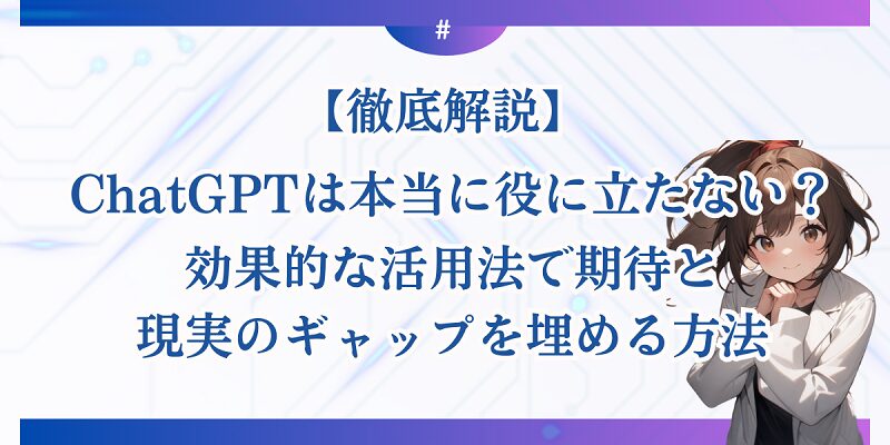 【徹底解説】ChatGPTは本当に役に立たない？