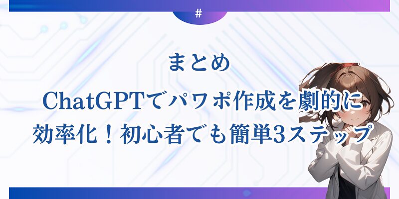 まとめ：【画像解説】ChatGPTでパワポ作成を劇的に効率化！初心者でも簡単3ステップ