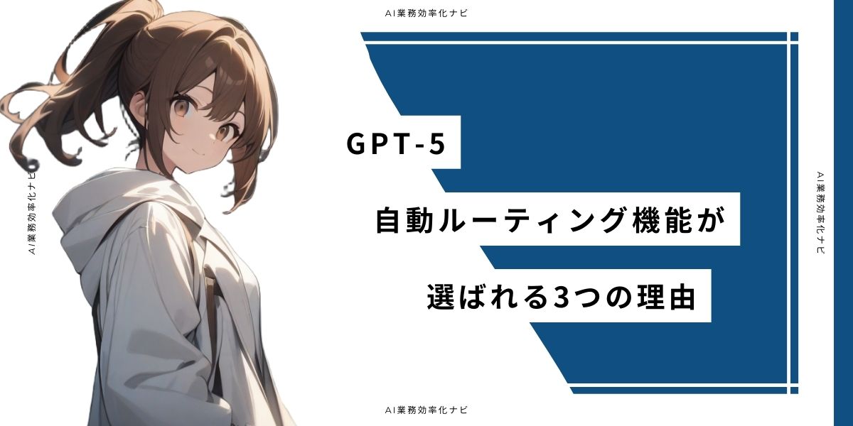 GPT-5 自動ルーティング機能が選ばれる3つの理由