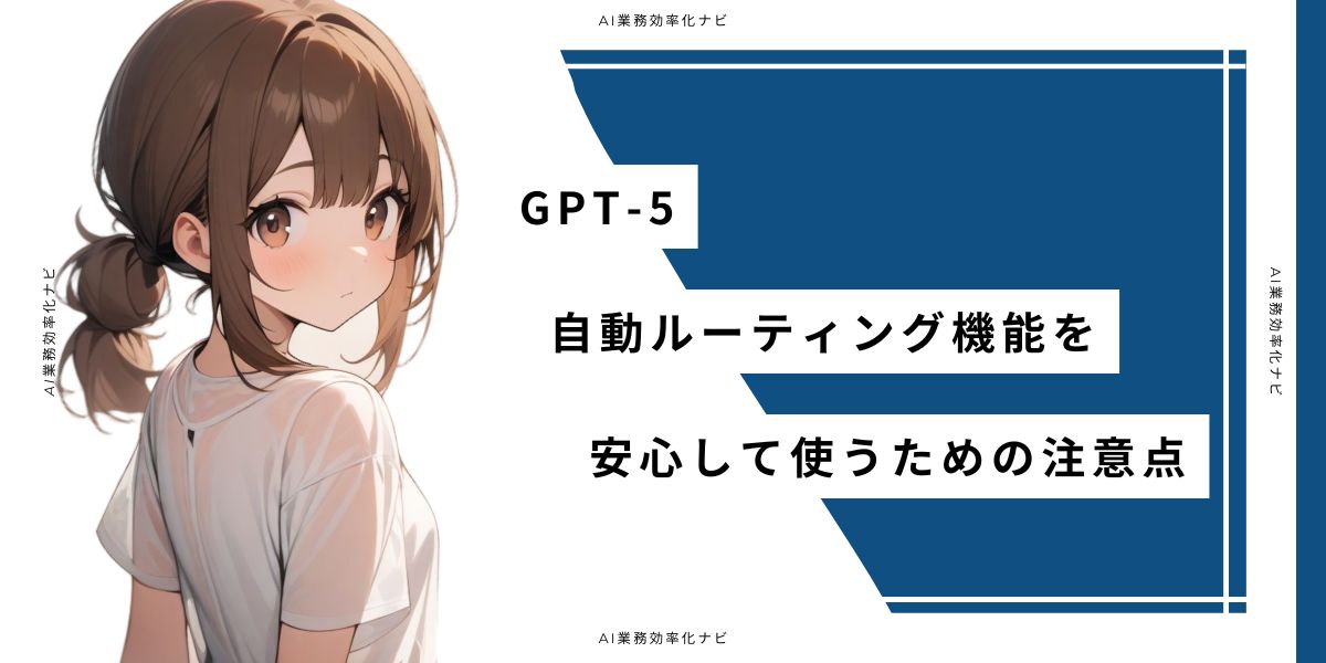 GPT-5 自動ルーティング機能を安心して使うための注意点
