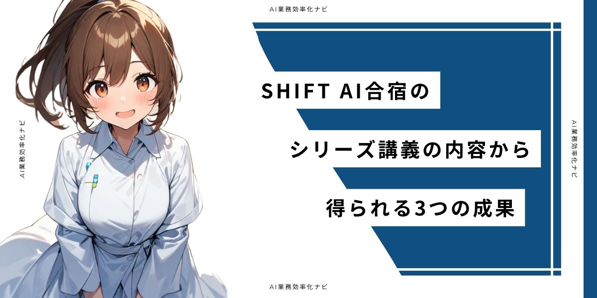 SHIFT AI合宿のシリーズ講義の内容から得られる3つの成果